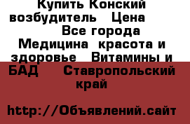 Купить Конский возбудитель › Цена ­ 2 300 - Все города Медицина, красота и здоровье » Витамины и БАД   . Ставропольский край